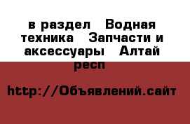  в раздел : Водная техника » Запчасти и аксессуары . Алтай респ.